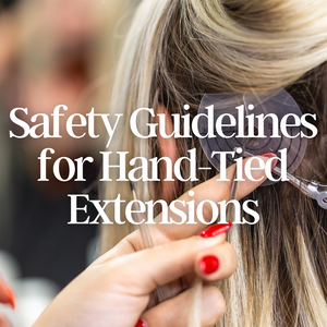 Safety Guidelines for Applying and Removing Hand-Tied Extensions: Best Practices to Ensure Client Safety and Comfort
