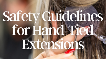 Safety Guidelines for Applying and Removing Hand-Tied Extensions: Best Practices to Ensure Client Safety and Comfort