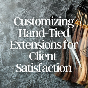 Customizing Hand-Tied Extensions for Your Client’s Needs: How to Personalize Services to Enhance Client Satisfaction
