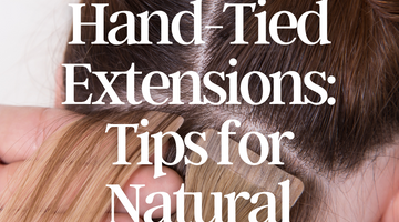 Cutting and Styling Tips for Hand-Tied Extensions: Best Practices for Achieving Natural-Looking Results