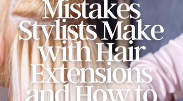 Common Mistakes Stylists Make with Hair Extensions and How to Avoid Them: Tips and Tricks to Ensure Flawless Application Every Time