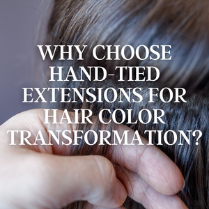 How Hand-Tied Extensions Can Transform Your Hair Color Without Dyeing